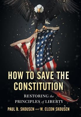 How to Save the Constitution: Restoring the Principles of Liberty by Skousen, Paul B.
