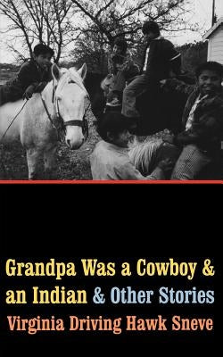 Grandpa Was a Cowboy and an Indian and Other Stories by Sneve, Virginia Driving Hawk