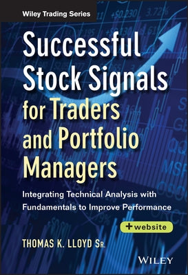 Successful Stock Signals for Traders and Portfolio Managers, + Website: Integrating Technical Analysis with Fundamentals to Improve Performance by Lloyd, Tom K.