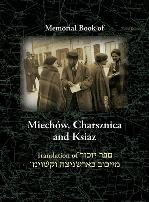 Miechov Memorial Book, Charsznica and Ksiaz: Translation of Sefer Yizkor Miechow, Charsznica, Ksiaz by Blumenthal, Nachman