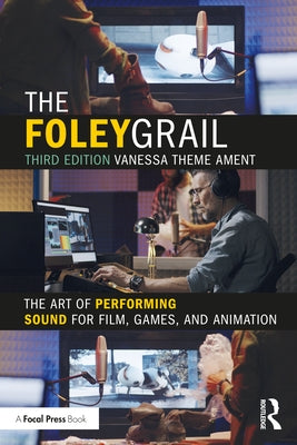 The Foley Grail: The Art of Performing Sound for Film, Games, and Animation by Theme Ament, Vanessa