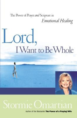Lord, I Want to Be Whole: The Power of Prayer and Scripture in Emotional Healing Thomas Nelson