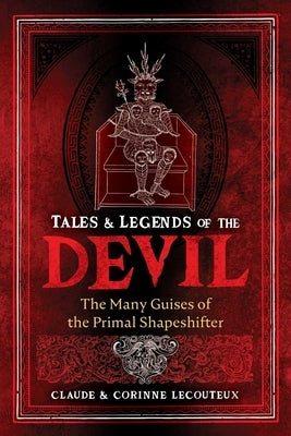 Tales and Legends of the Devil: The Many Guises of the Primal Shapeshifter by Lecouteux, Claude