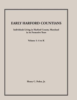 Early Harford Countians. Volume 1: A to K. Individuals Living in Harford County, Maryland, In Its Formative Years by Peden, Henry C., Jr.