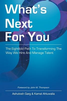 What's Next for You: The Eightfold Path to Transforming the Way We Hire and Manage Talent by Garg, Ashutosh