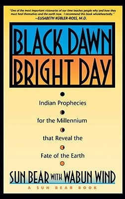 Black Dawn, Bright Day: Indian Prophecies for the Millennium That Reveal the Fate of the Earth by Sun Bear