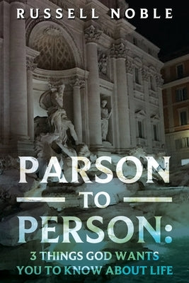 Parson to Person: 3 Things God Wants You to Know about Life Paperback Russell Noble
