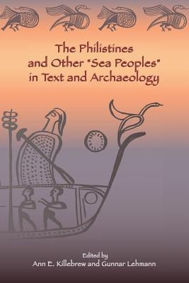The Philistines and Other "Sea Peoples" in Text and Archaeology by Killebrew, Ann E.