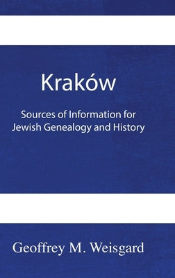 Kraków: Sources of Information for Jewish Genealogy and History - HardCover by Weisgard, Geoffrey