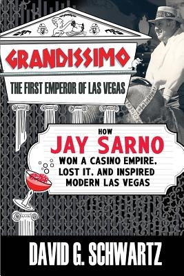 Grandissimo: The First Emperor of Las Vegas: How Jay Sarno Won a Casino Empire, Lost It, and Inspired Modern Las Vegas Paperback Winchester Books
