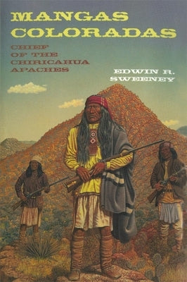 Mangas Coloradas, 231: Chief of the Chiricahua Apaches by Sweeney, Edwin R.