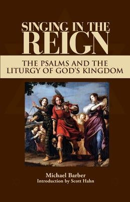 Singing in the Reign: The Psalms and the Liturgy of God's Kingdom Emmaus Road Publishing