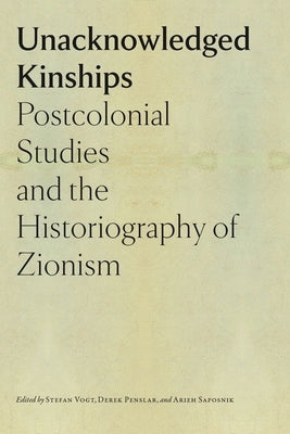 Unacknowledged Kinships: Postcolonial Studies and the Historiography of Zionism Paperback Brandeis University Press