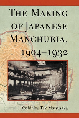The Making of Japanese Manchuria, 1904-1932 Paperback Harvard University Press