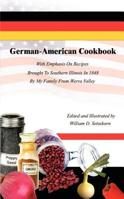 German-American Cookbook: With Emphasis On Recipes Brought To Southern Illinois In 1848 By My Family From Werra Valley Paperback 1st Book Library