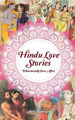 Hindu Love Stories: Dharmically Ever After by Banerjee, Aditi