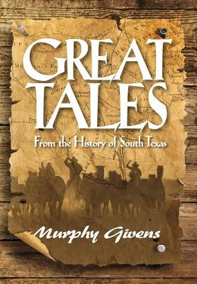 Great Tales from the History of South Texas by Givens, Murphy