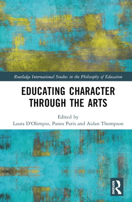 Educating Character Through the Arts by D'Olimpio, Laura