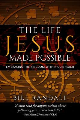 The Life Jesus Made Possible: Embracing the Kingdom within our reach! Paperback Createspace Independent Publishing Platform
