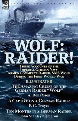 Wolf: Raider! Three Accounts of the Imperial German Navy Armed Commerce Raider, SMS Wolf, During the First World War-The Ama Paperback Leonaur Ltd