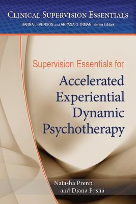 Supervision Essentials for Accelerated Experiential Dynamic Psychotherapy by Prenn, Natasha C. N.