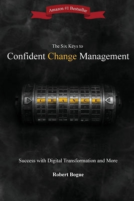 The Six Keys to Confident Change Management: Success with Digital Transformation and More Paperback Availtek LLC