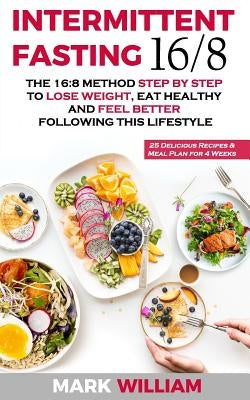 Intermittent Fasting 16/8: The 16:8 Method Step by Step to Lose Weight, Eat Healthy and Feel Better Following this Lifestyle: Includes 25 Delicio Paperback Independently Published