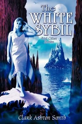 The White Sybil and Other Stories by Smith, Clark Ashton