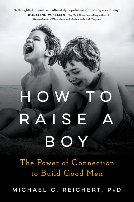 How to Raise a Boy: The Power of Connection to Build Good Men by Reichert, Michael C.