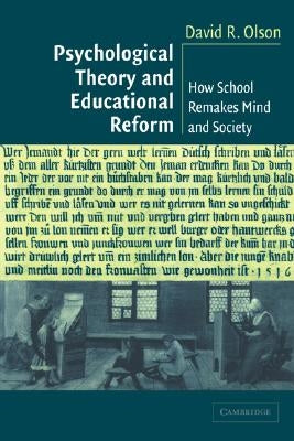 Psychological Theory and Educational Reform: How School Remakes Mind and Society by Olson, David R.