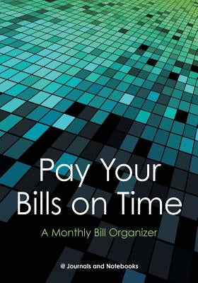 Pay Your Bills on Time. A Monthly Bill Organizer. Paperback @Journals Notebooks