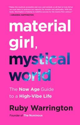 Material Girl, Mystical World: The Now Age Guide to a High-Vibe Life by Warrington, Ruby