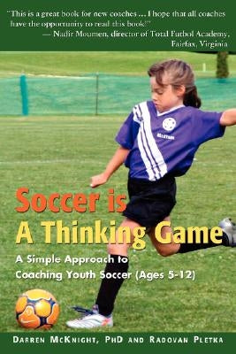 Soccer is a Thinking Game: A Simple Approach to Coaching Youth Soccer (Ages 5-12) by McKnight, Darren