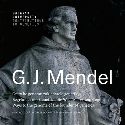 Gregor Johann Mendel: Ways to the genome of the founder of genetics Begründer der Genetik - die Wege zu seinem Genom Cesty ke genomu zaklada Paperback Masaryk University