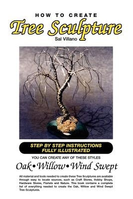 How to Create Tree Sculpture: Tep by Step Instructions Fully Illustrated by Villano, Sal