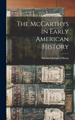 The McCarthys in Early American History by O'Brien, Michael Joseph