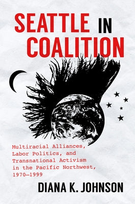 Seattle in Coalition: Multiracial Alliances, Labor Politics, and Transnational Activism in the Pacific Northwest, 1970-1999 Paperback University of North Carolina Press
