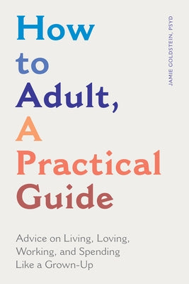 How to Adult, a Practical Guide: Advice on Living, Loving, Working, and Spending Like a Grown-Up Rockridge Press