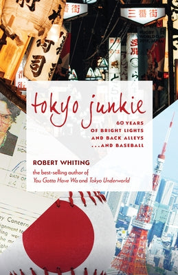 Tokyo Junkie: 60 Years of Bright Lights and Back Alleys . . . and Baseball by Whiting, Robert