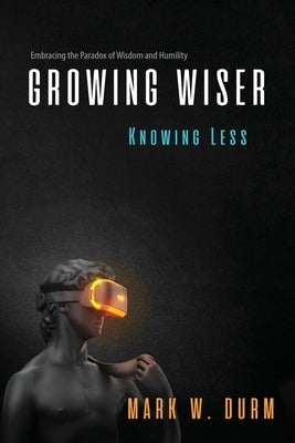Growing Wiser, Knowing Less: Embracing the Paradox of Wisdom and Humility Paperback Inicio Press