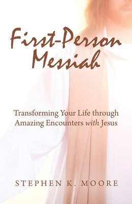First-Person Messiah: Transforming Your Life through Amazing Encounters with Jesus Paperback WestBow Press