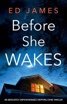 Before She Wakes: An absolutely unputdownable gripping crime thriller by James, Ed