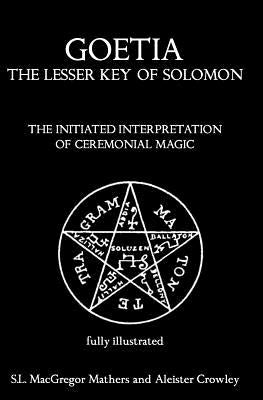 Goetia: The Lesser Key of Solomon: The Initiated Interpretation of Ceremonial Magic by Crowley, Aleister