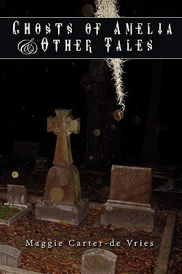 Ghosts of Amelia & Other Tales by Carter-De Vries, Maggie