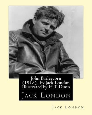 John Barleycorn (1913), by Jack London Illustrated by H.T. Dunn Paperback Createspace Independent Publishing Platform