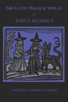 The Latin Magick Spells of Tonus Maximus: Latin for Witches and Wizards Paperback Independently Published