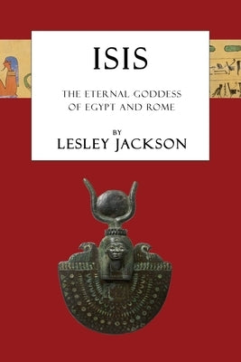 Isis: The Eternal Goddess of Egypt and Rome by Jackson, Lesley