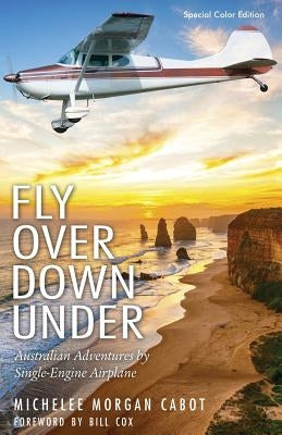 Fly Over Down Under: Australian Adventures by Single-Engine Airplane by Cabot, Michelee Morgan