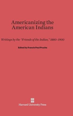 Americanizing the American Indians by Prucha, Francis Paul