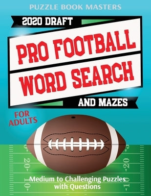 Pro Football 2020 Draft Word Search and Mazes for Adults: Medium to Challenging Puzzles with Questions by Masters, Puzzle Book